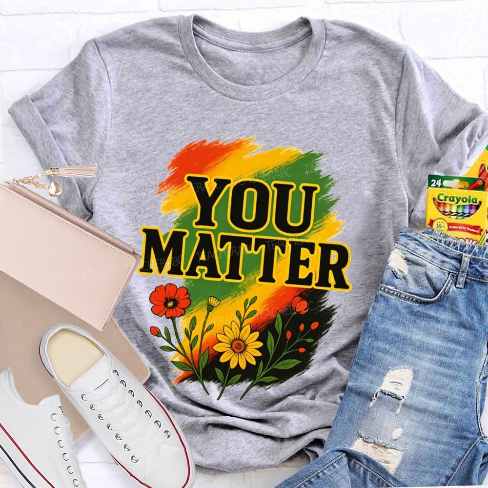 You Matter Vibrant Colors To Celebrate Self‑Worth Teacher T-shirt