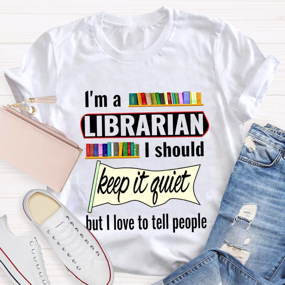 I'M A Librarian I Should Keep It Quiet But I Love To Tell People T-shirt
