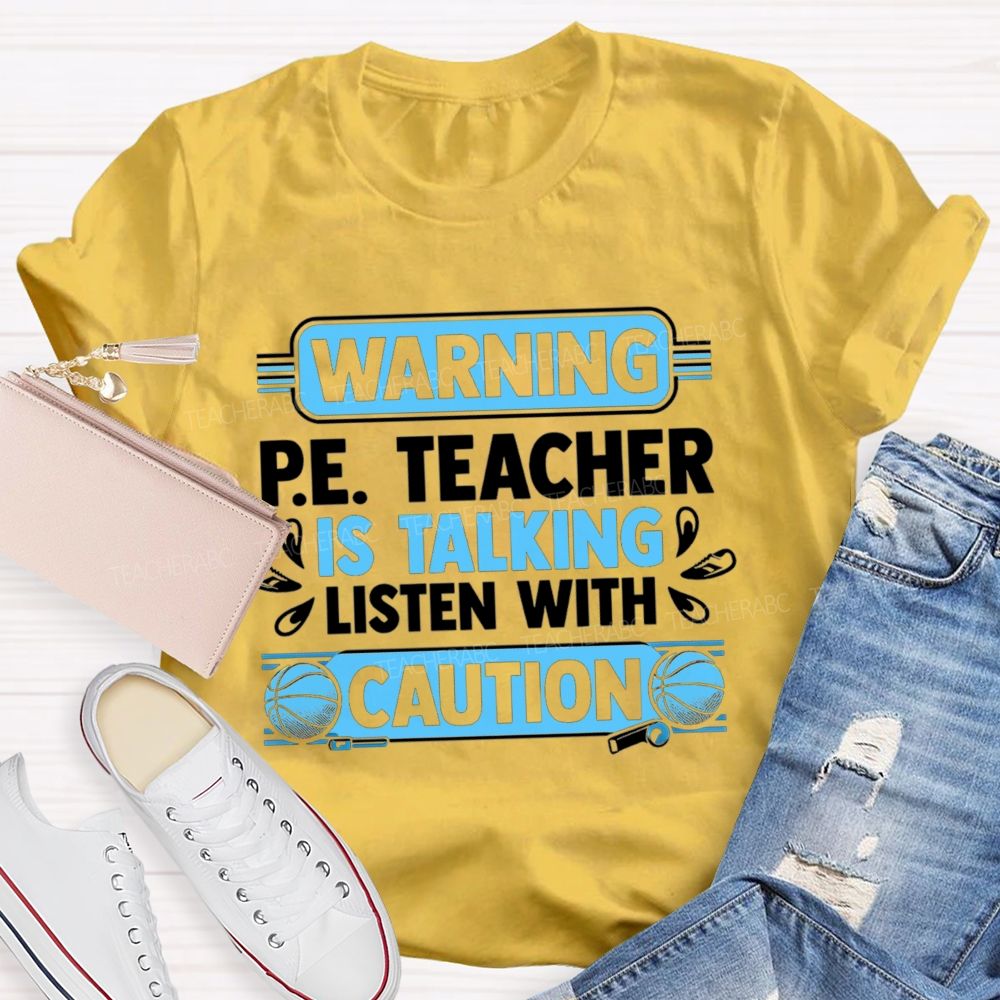 Warning P.E. Teacher Is Talking Listen With Caution Teacher T-shirt