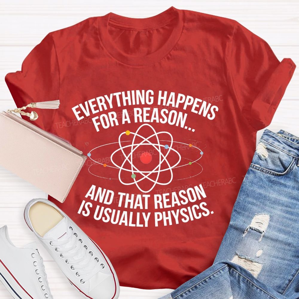 Everything Happens For A Reason And That Reason Is Usually Physics Teacher T-shirt