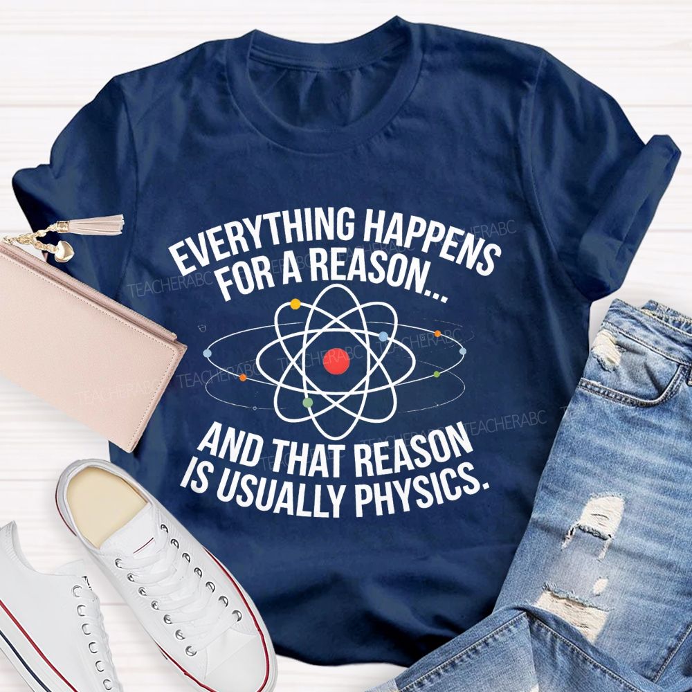 Everything Happens For A Reason And That Reason Is Usually Physics Teacher T-shirt