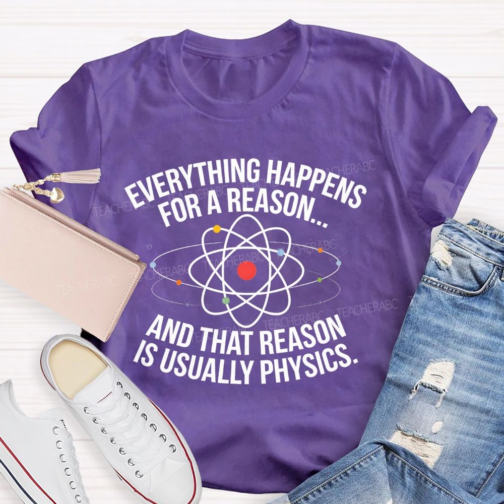 Everything Happens For A Reason And That Reason Is Usually Physics Teacher T-shirt