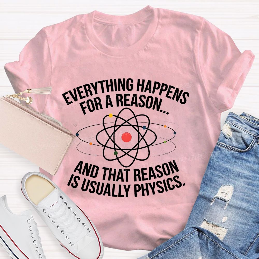 Everything Happens For A Reason And That Reason Is Usually Physics Teacher T-shirt