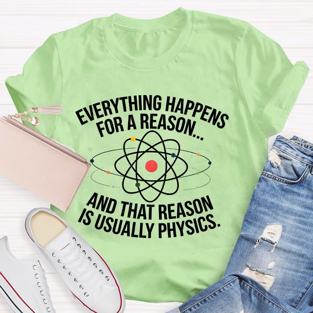 Everything Happens For A Reason And That Reason Is Usually Physics Teacher T-shirt