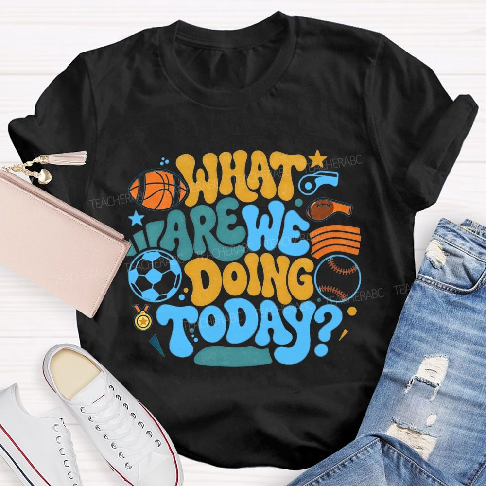 Sports Events What Are We Doing Today PE Teacher T-Shirt