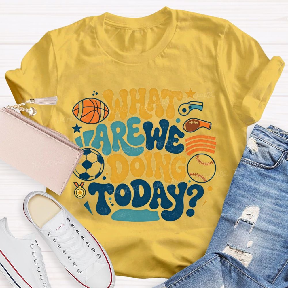Sports Events What Are We Doing Today PE Teacher T-Shirt