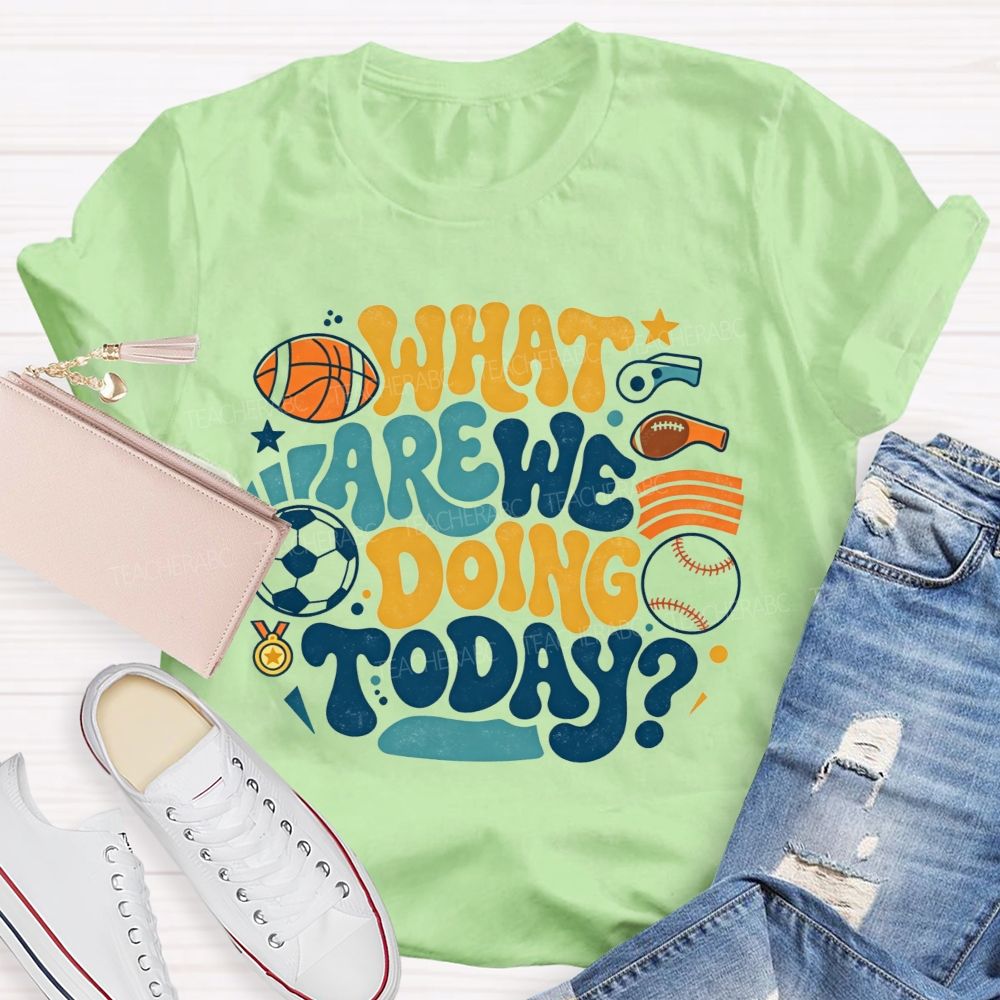 Sports Events What Are We Doing Today PE Teacher T-Shirt