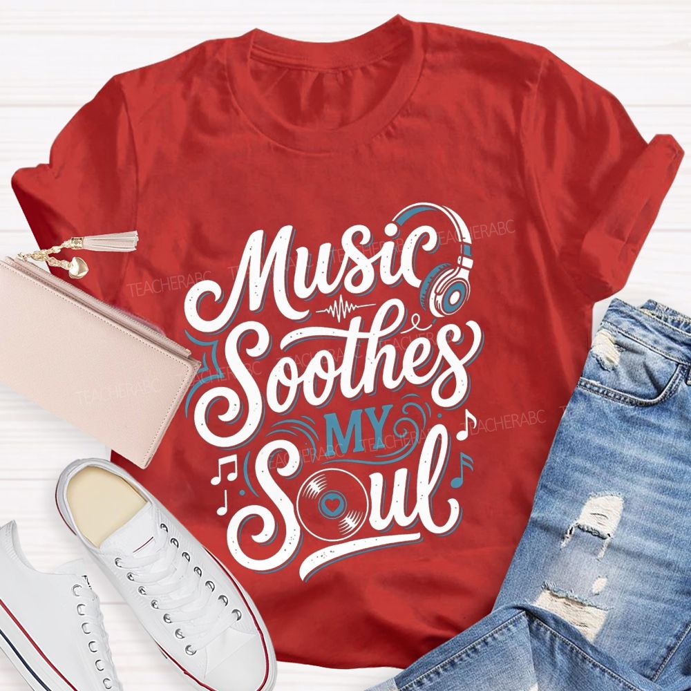 Music Soothes My Soul Music Teacher T-shirt