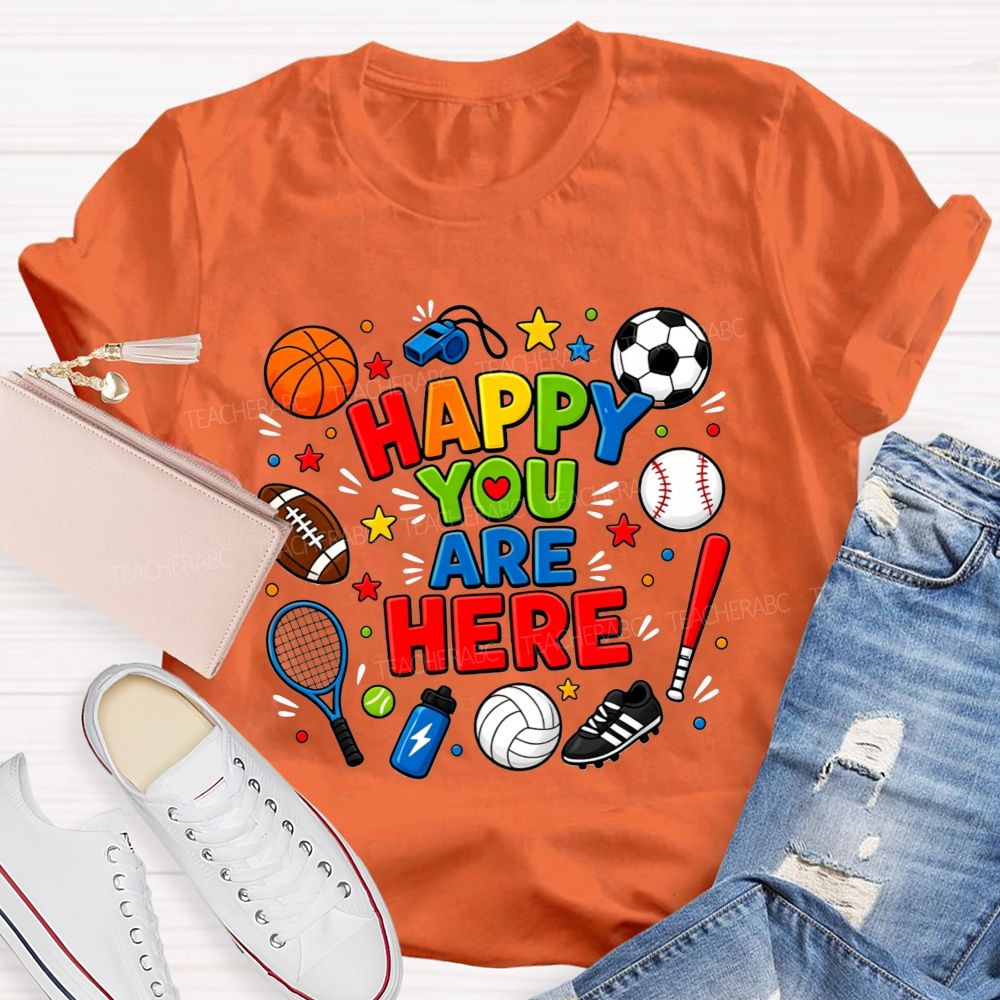 Happy You Are Here Sports Pe Teacher T-shirt