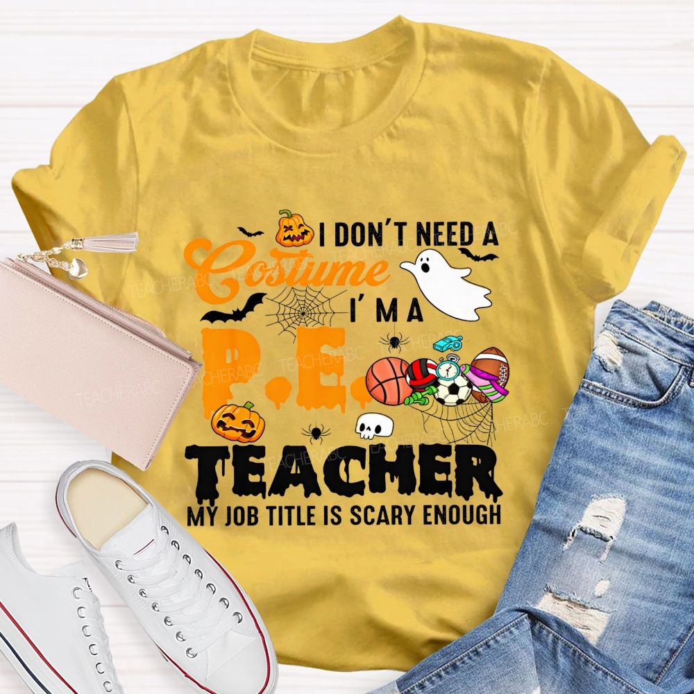 I Don'T Need A Costume I'M A Pe Teacher My Job Title Is Scary Enough T-shirt