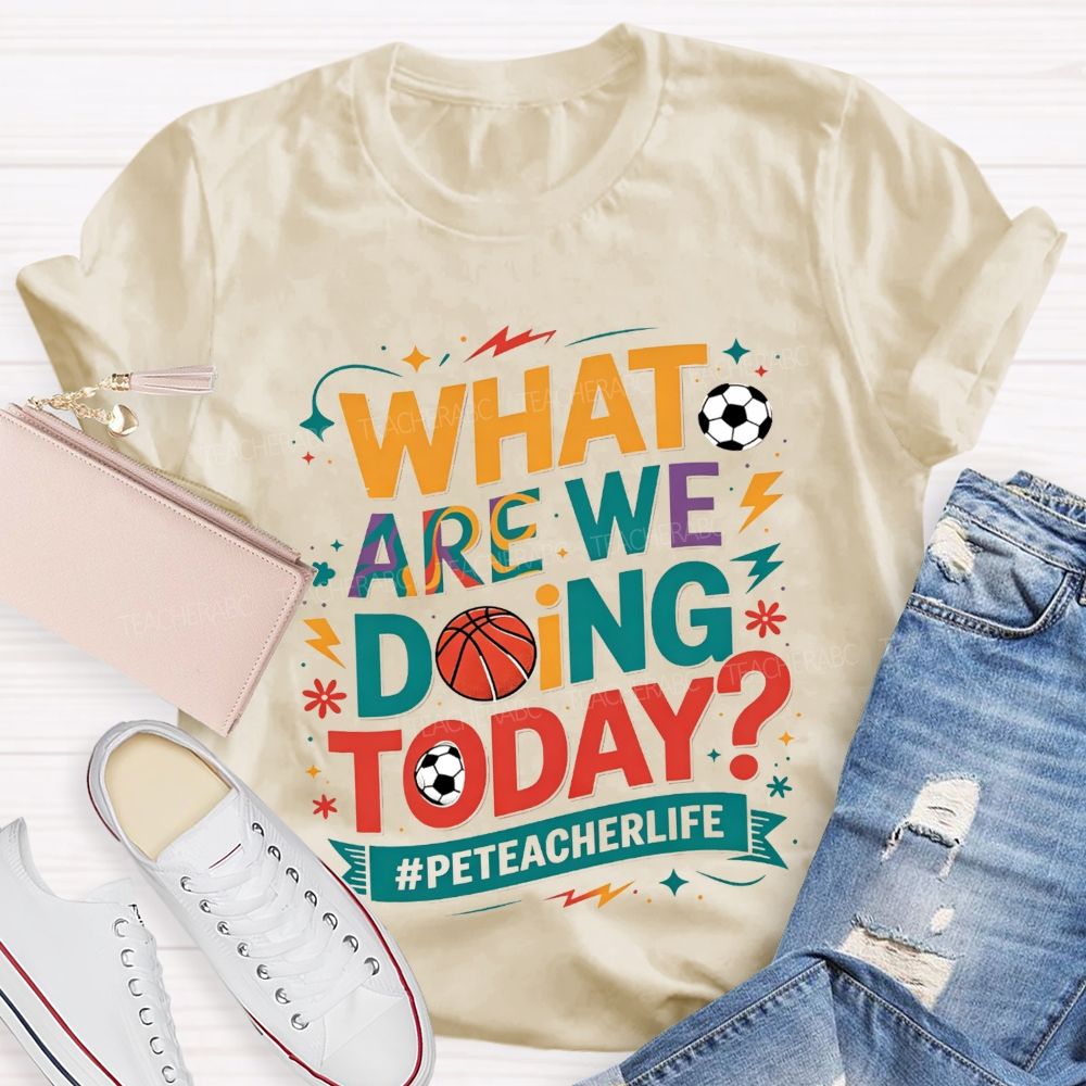 What Are We Doing Today Pe Teacher Life T-shirt