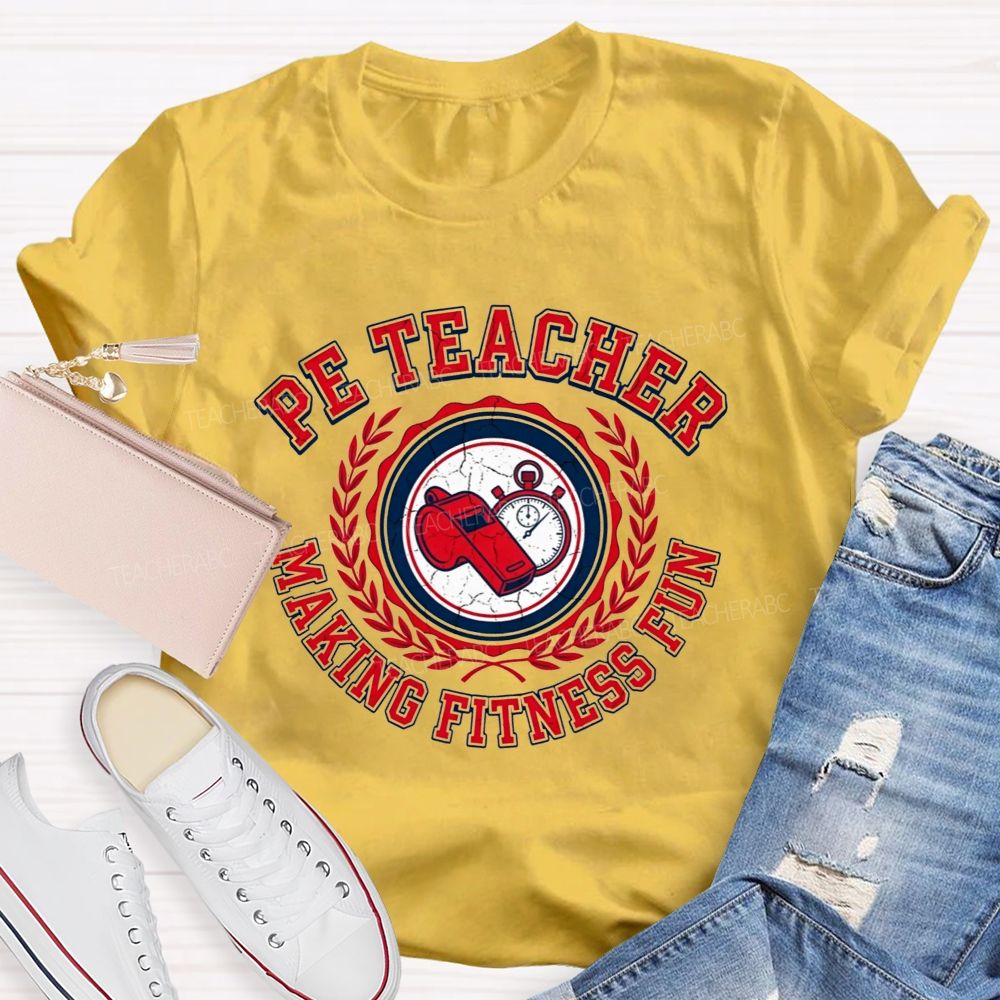 Pe Teacher Making Fitness Fun Teacher T-shirt
