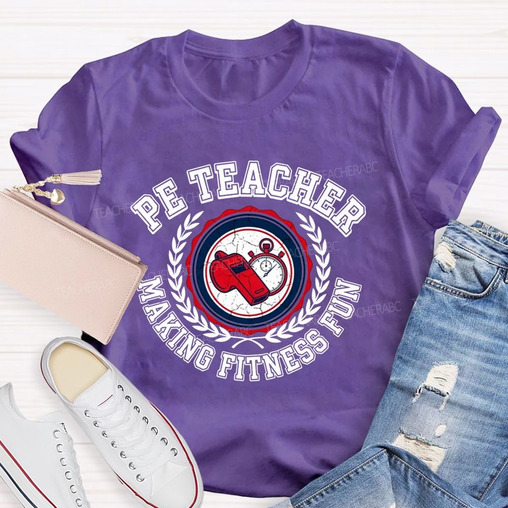 Pe Teacher Making Fitness Fun Teacher T-shirt