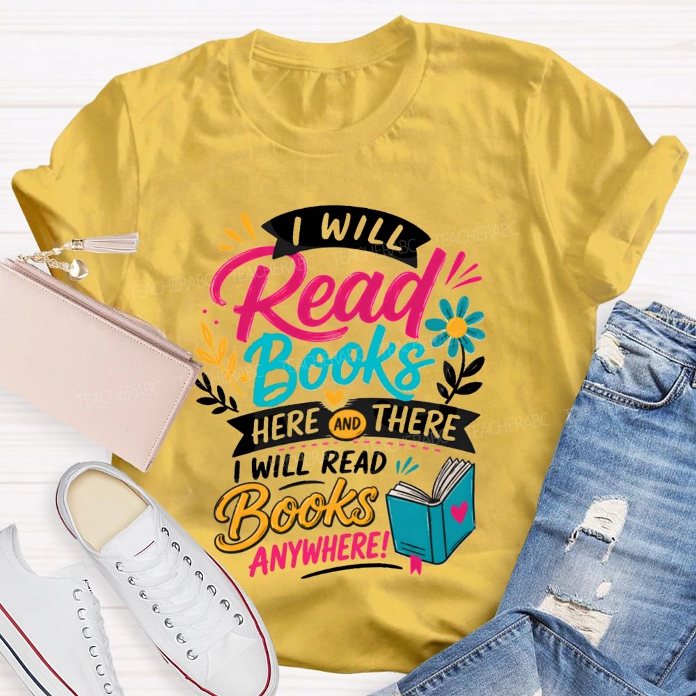 I Will Read Books Here Or There I Will Read Books Anywhere Reading Teacher T-shirt