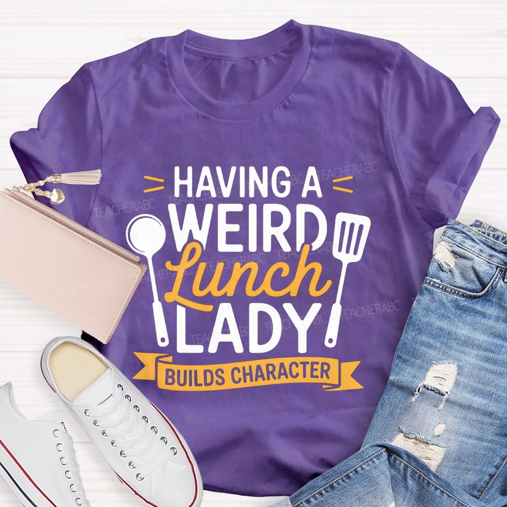 Having A Wired Lunch Lady Builds Character Teacher T-shirt
