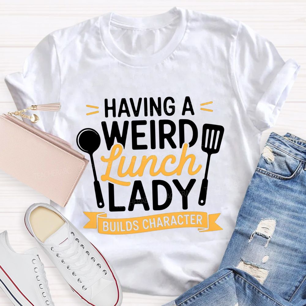 Having A Wired Lunch Lady Builds Character Teacher T-shirt