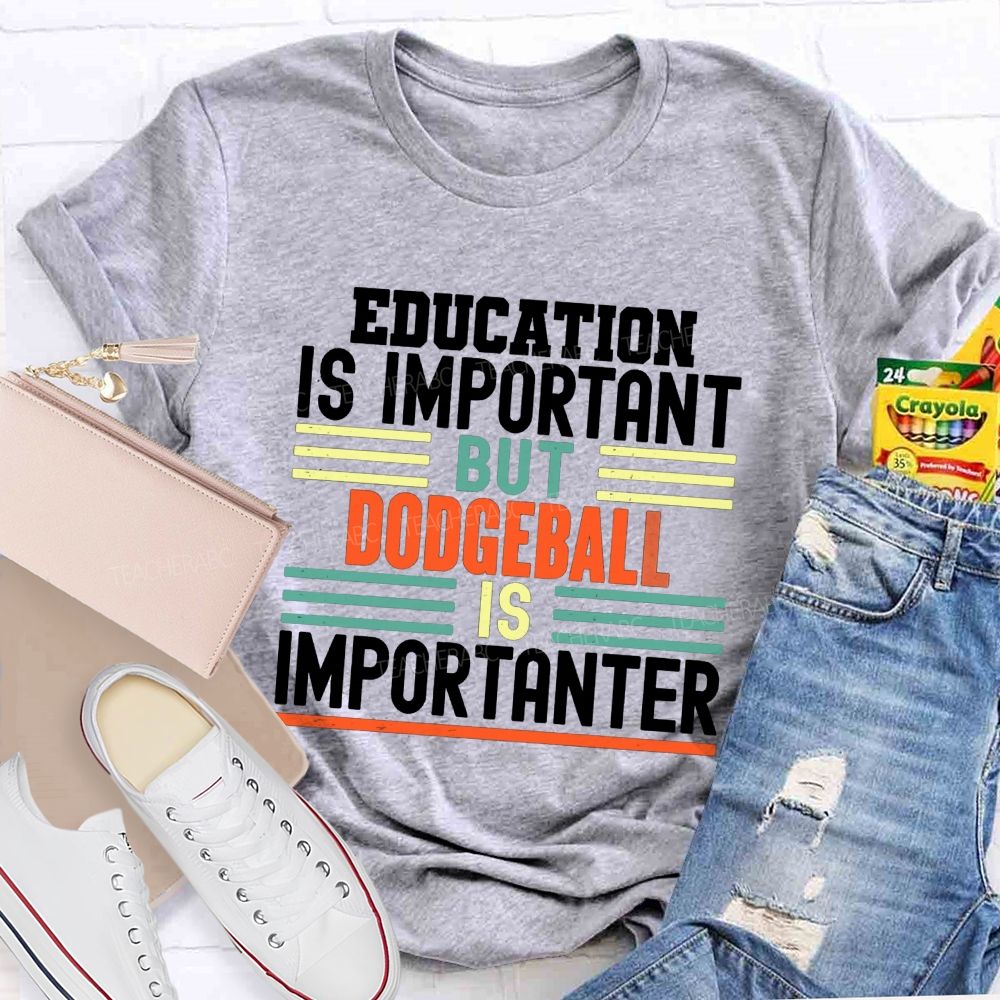 Education Is Important But Dodgeball Is Importanter Pe Teacher T-shirt