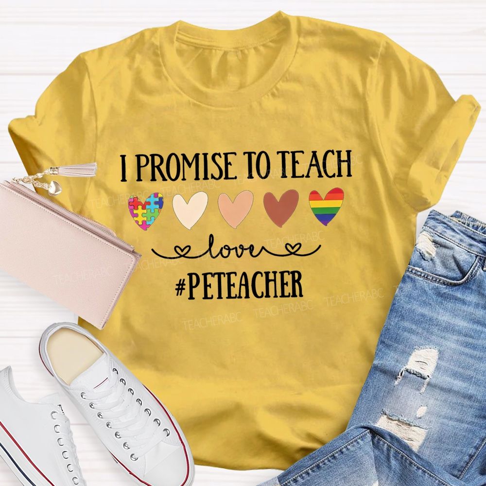 I Promise To Teach Love Pe Teacher T-shirt