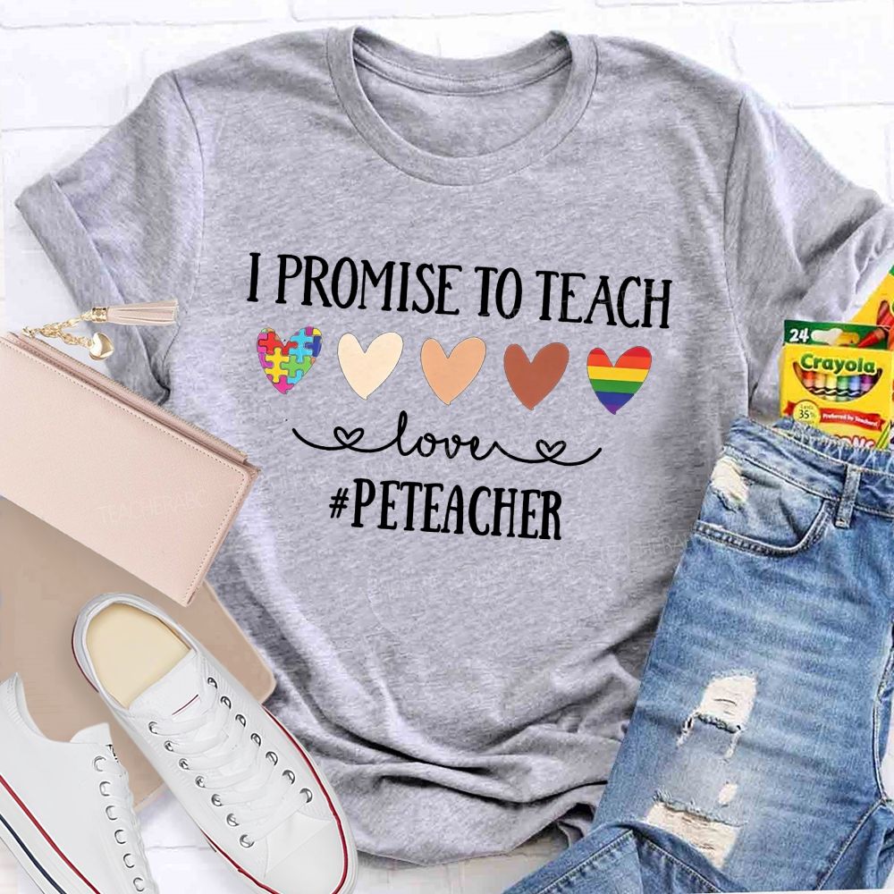 I Promise To Teach Love Pe Teacher T-shirt