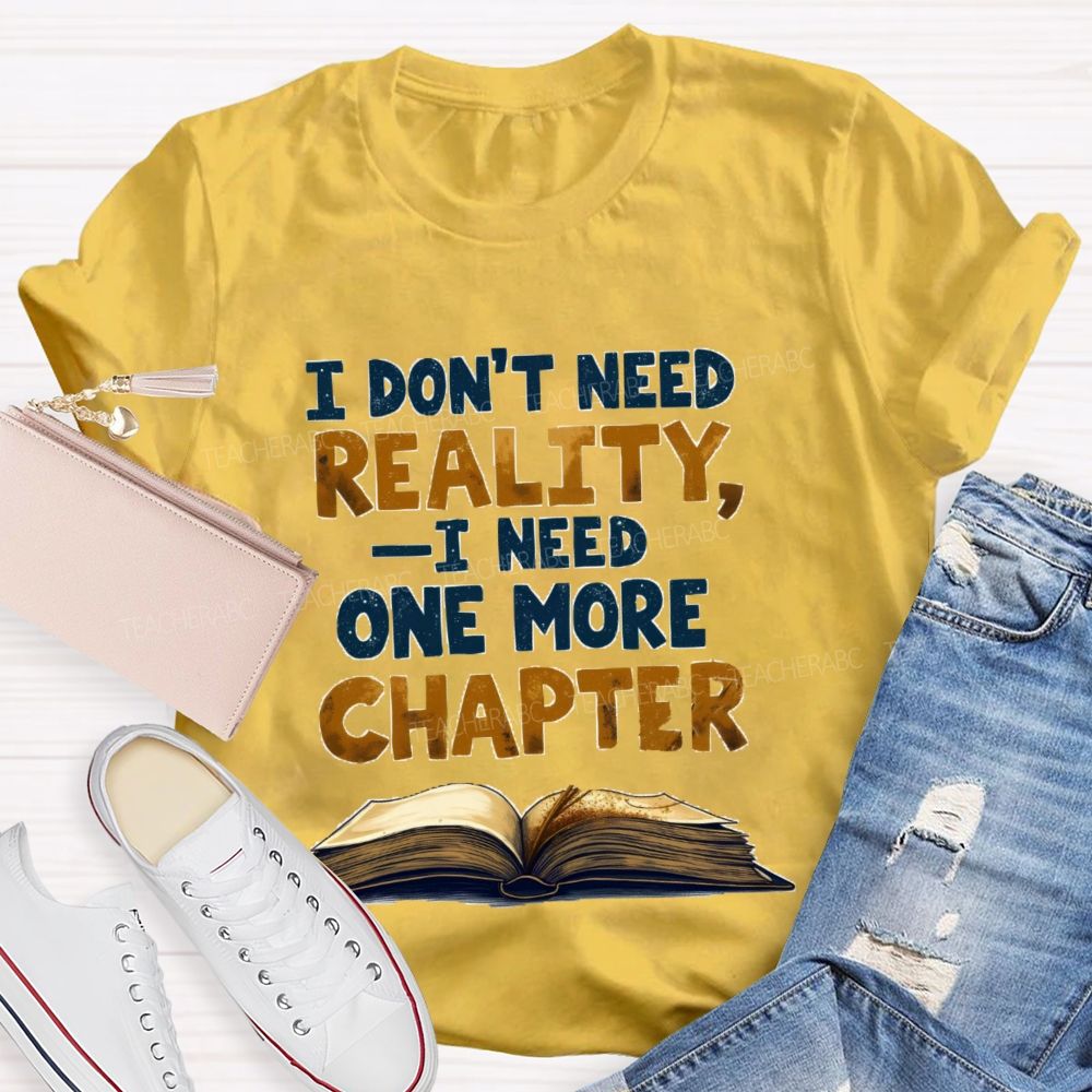 I Don’t Need Reality I Need One More Chapter Teacher T-shirt