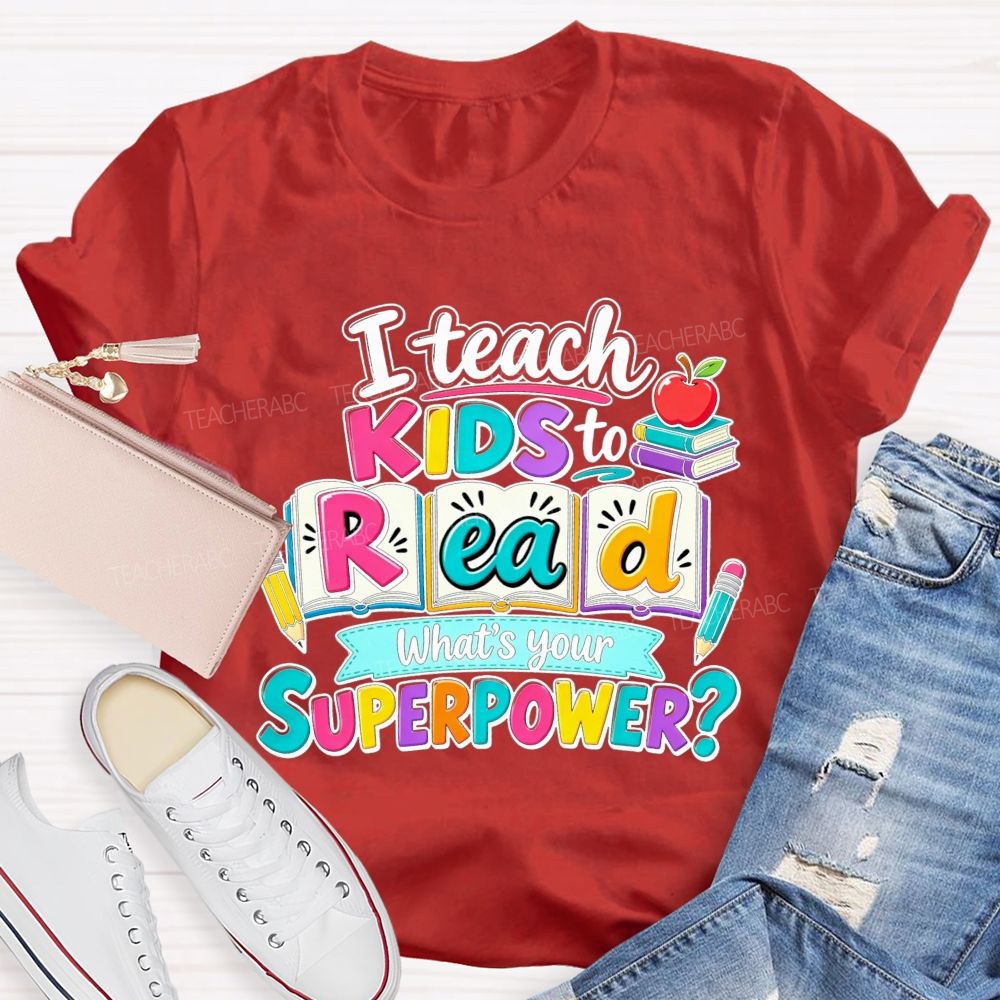 I Teach Kids To Read What'S Your Superpower Teacher T-shirt