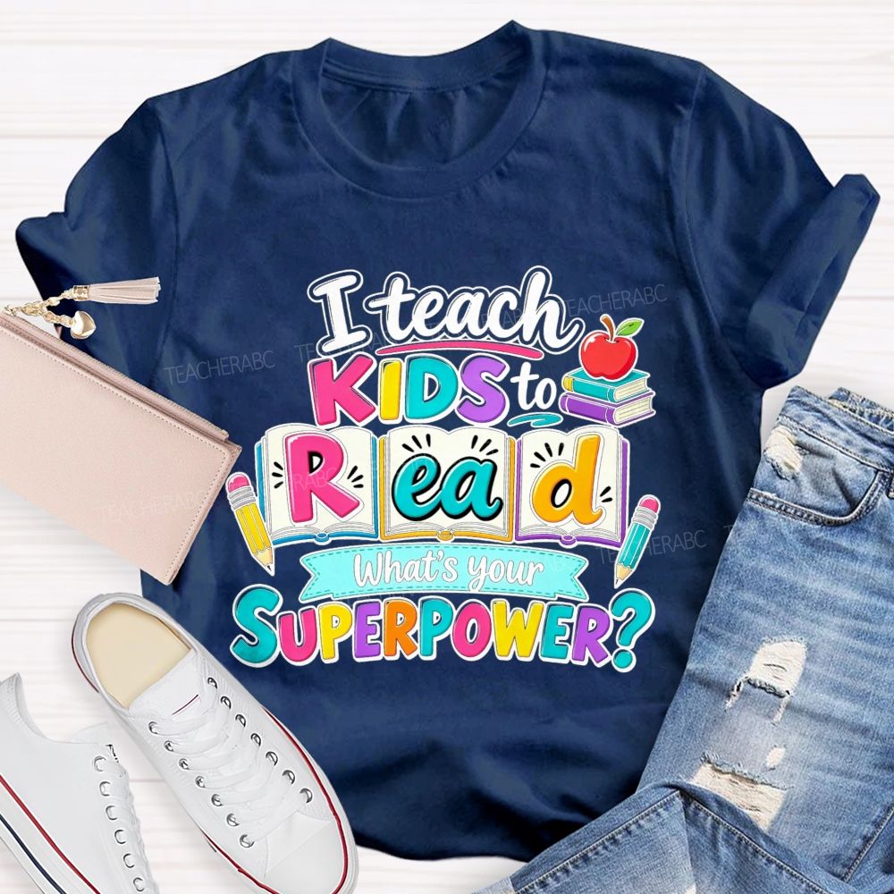 I Teach Kids To Read What'S Your Superpower Teacher T-shirt
