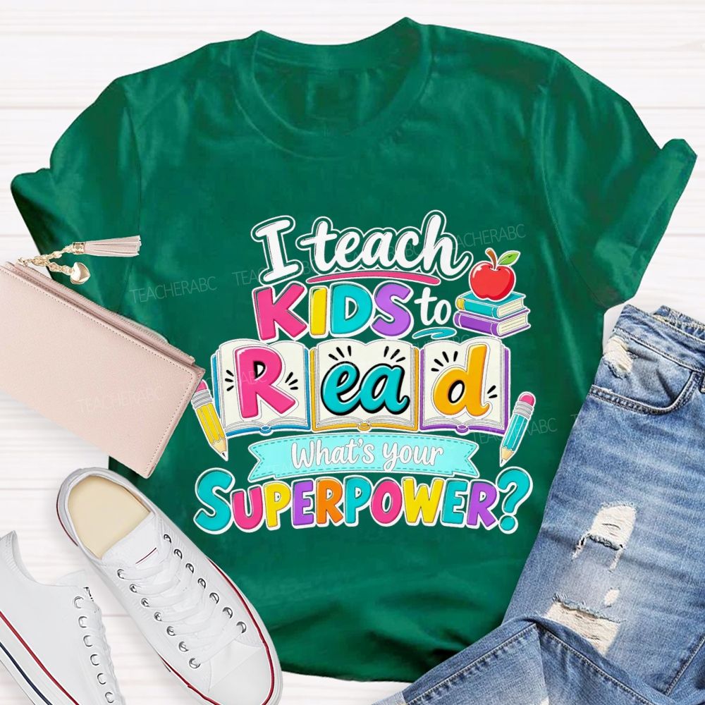 I Teach Kids To Read What'S Your Superpower Teacher T-shirt