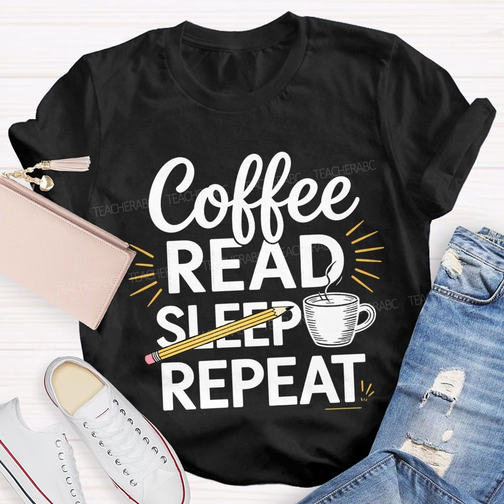 Coffee Read Sleep Repeat Teacher T-shirt