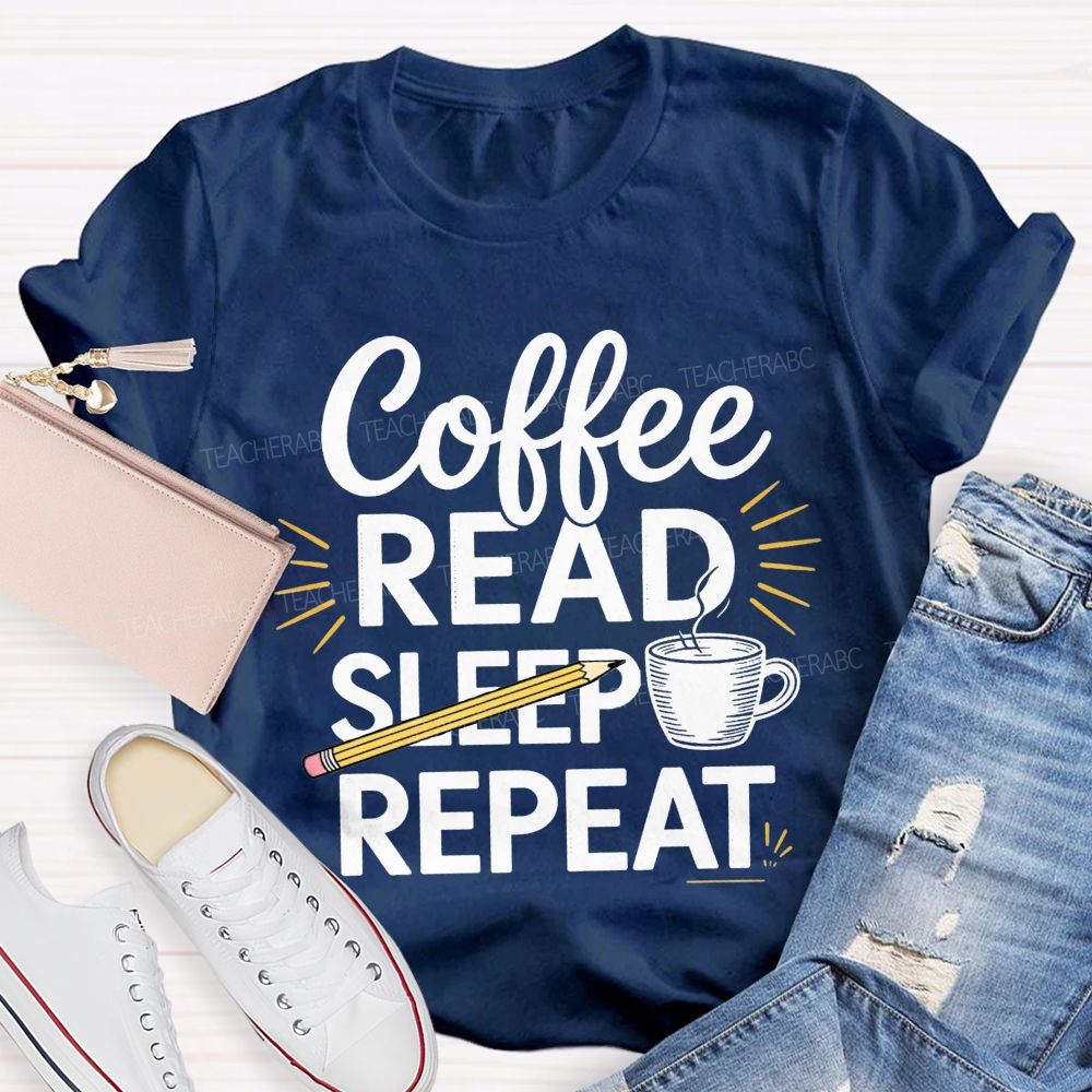 Coffee Read Sleep Repeat Teacher T-shirt