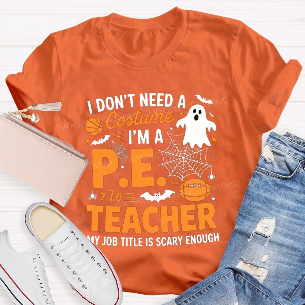 I Don'T Need A Costume I'M A Pe Teacher Halloween T-shirt