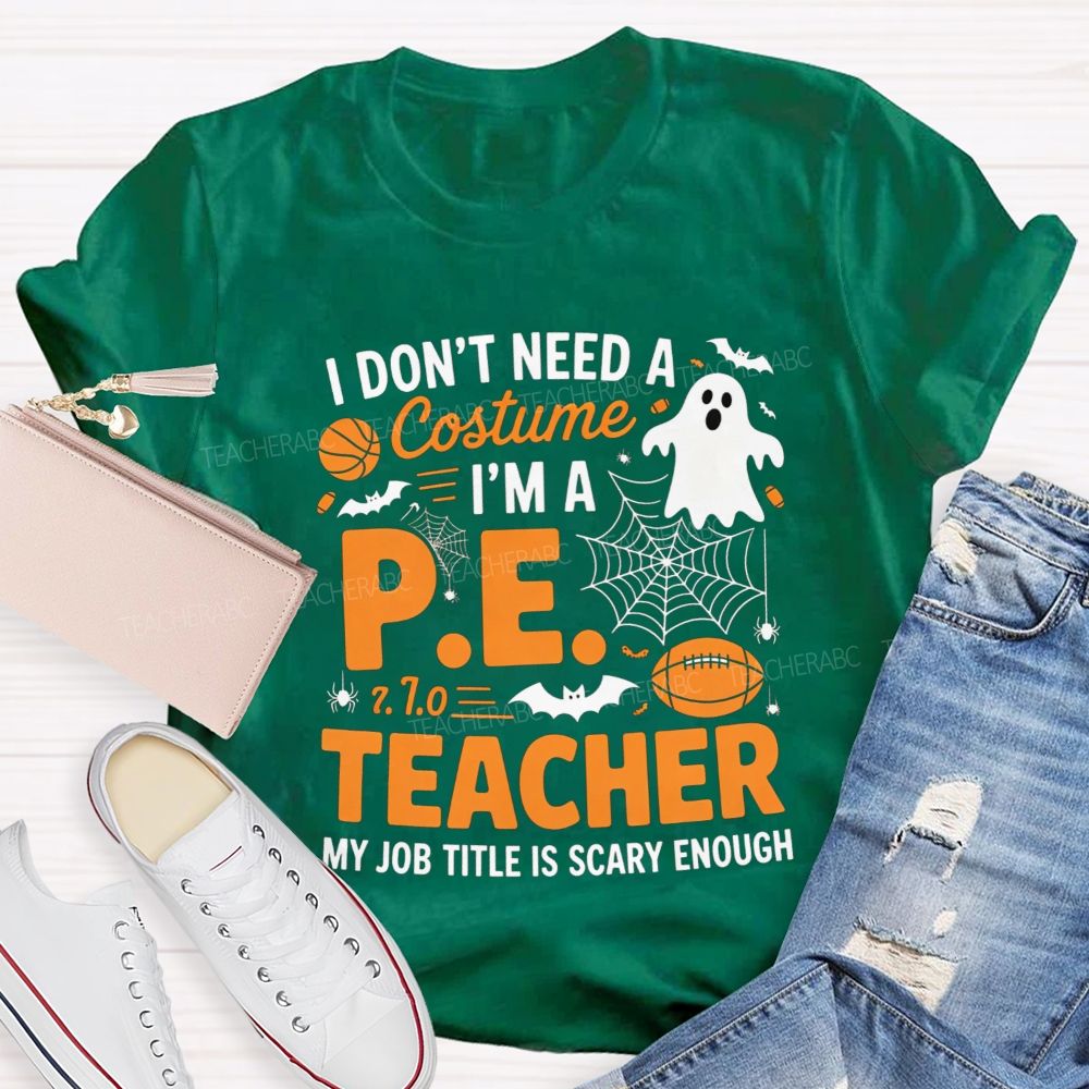 I Don'T Need A Costume I'M A Pe Teacher Halloween T-shirt