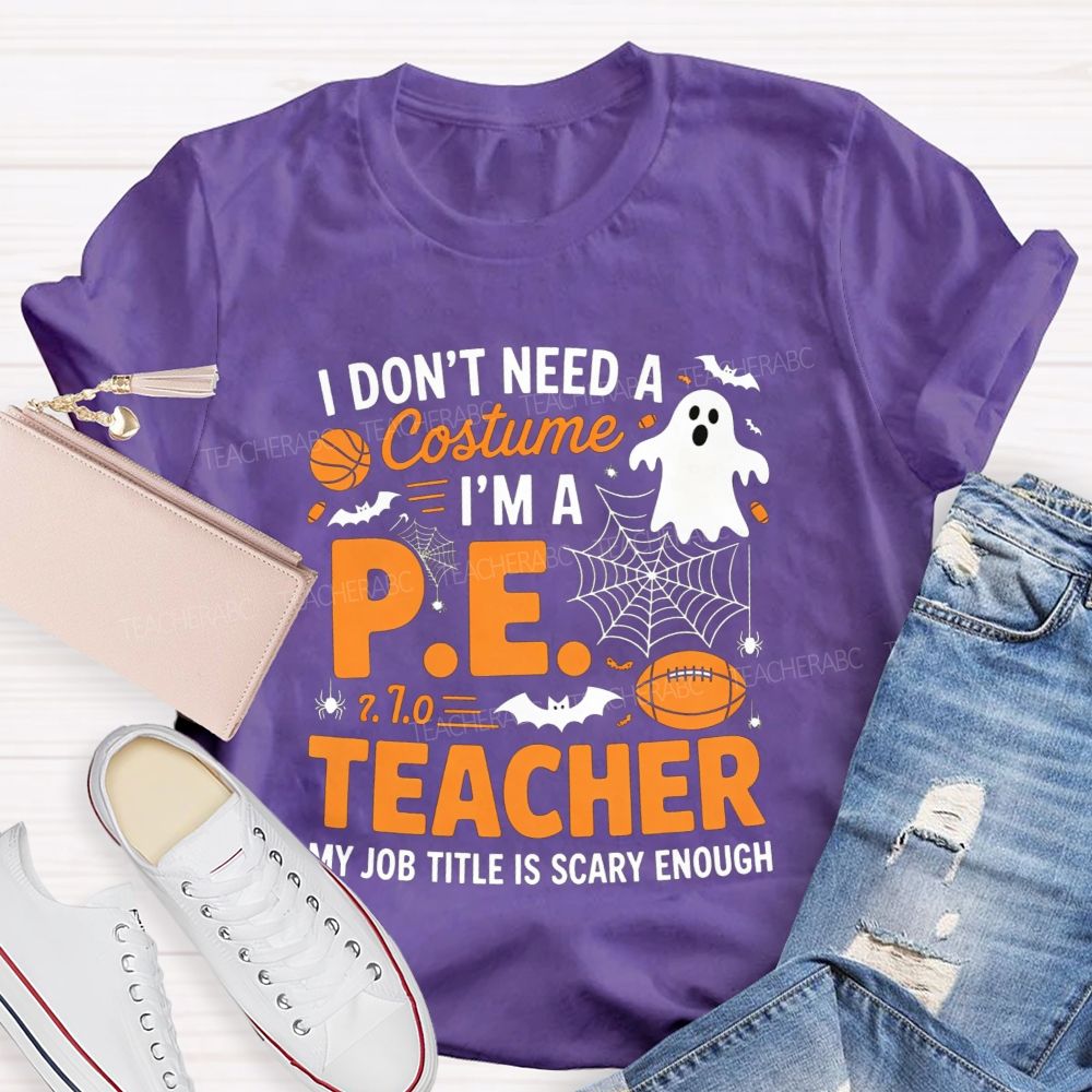 I Don'T Need A Costume I'M A Pe Teacher Halloween T-shirt