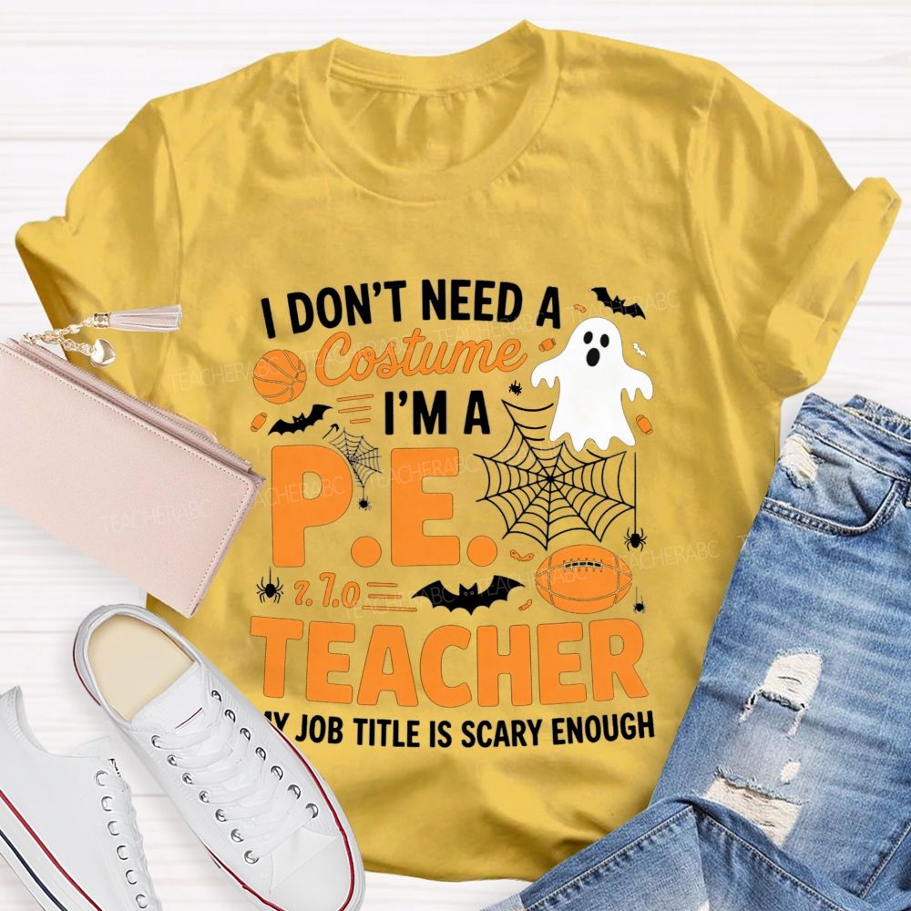 I Don'T Need A Costume I'M A Pe Teacher Halloween T-shirt