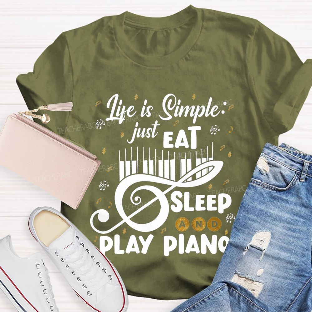 Life Is Simple Just Eat Sleep And Play Piano Music Teacher T-shirt