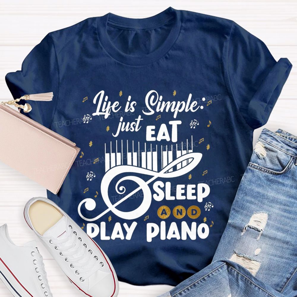 Life Is Simple Just Eat Sleep And Play Piano Music Teacher T-shirt