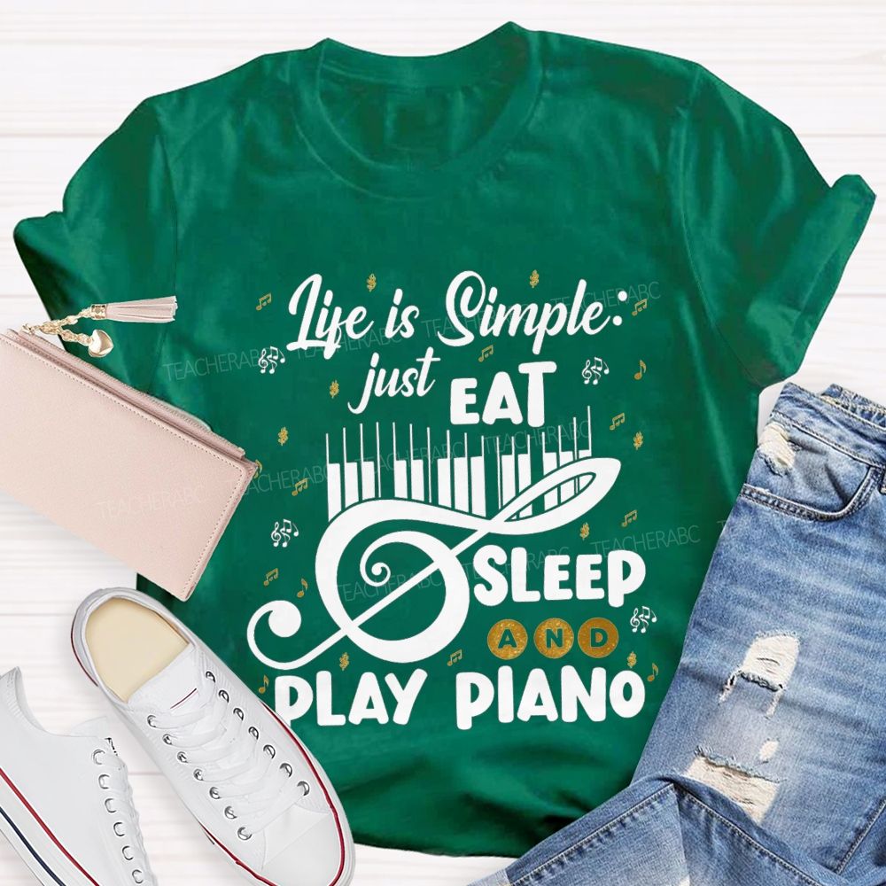 Life Is Simple Just Eat Sleep And Play Piano Music Teacher T-shirt