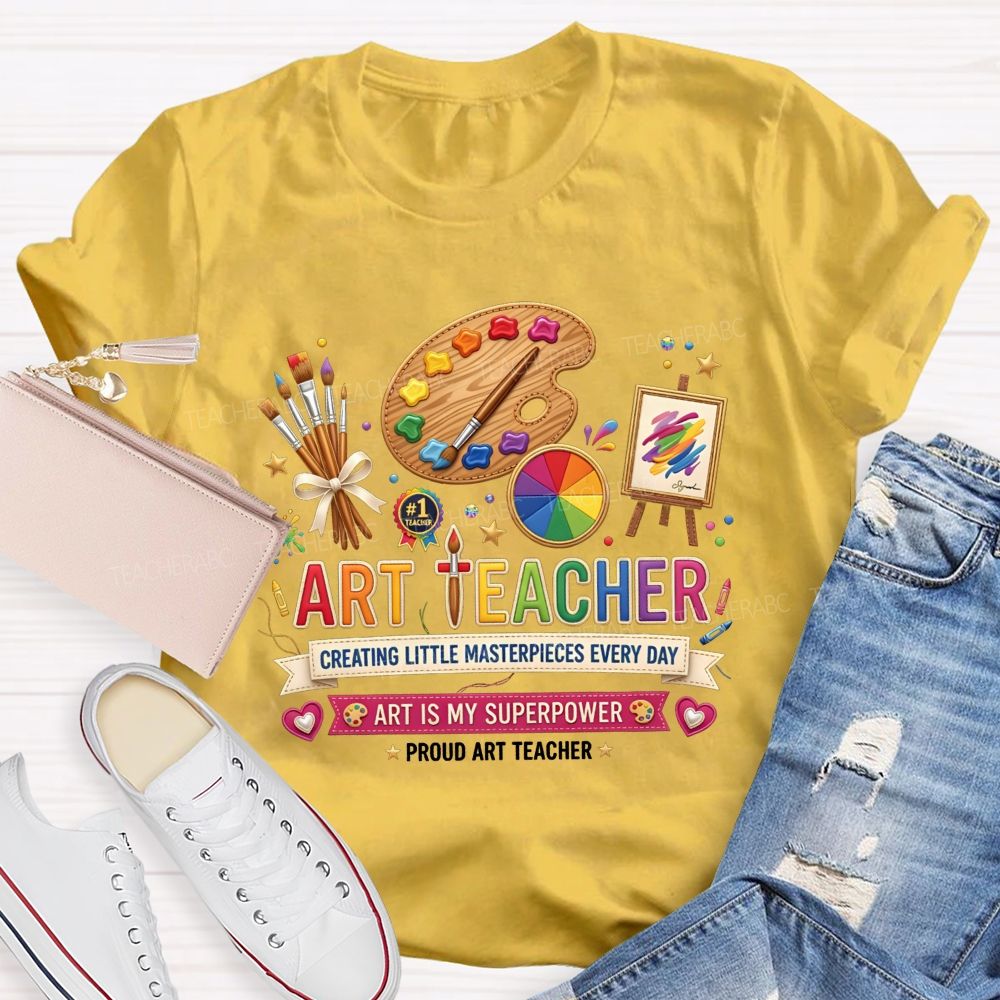 Art Teacher Creating Little Masterpieces Every Day Art Is My Superpower T-shirt