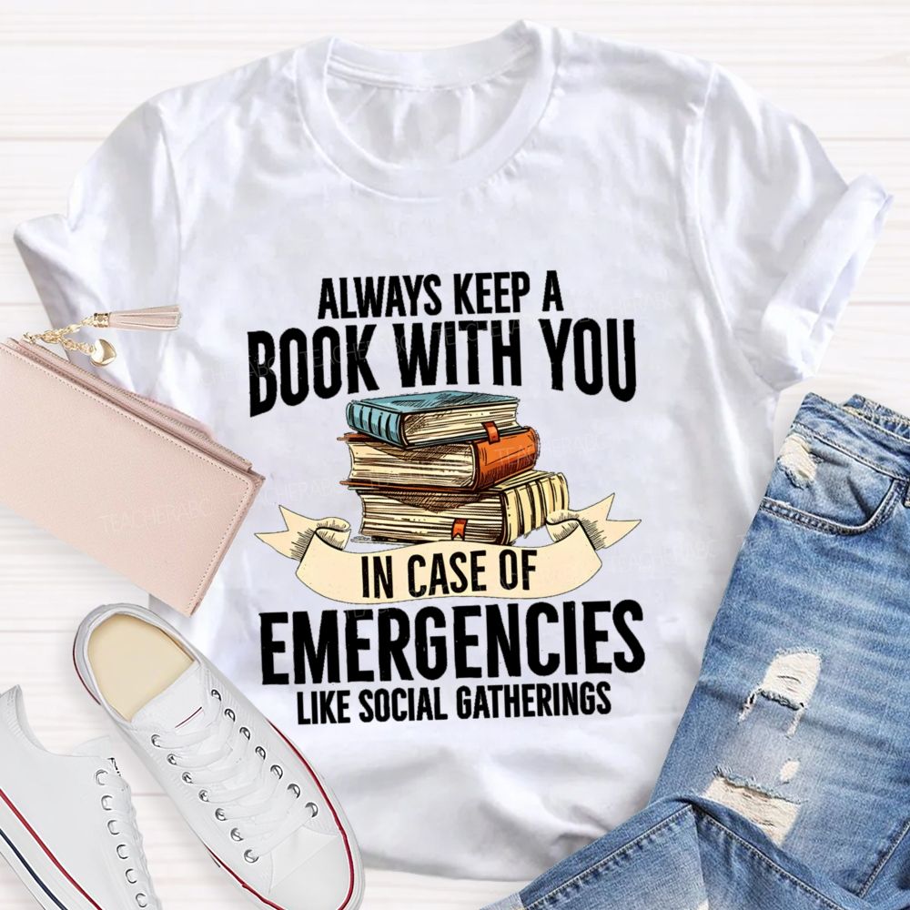 Always Keep A Book With You In Case Of Emergencies Like Social Gatherings Teacher T-shirt