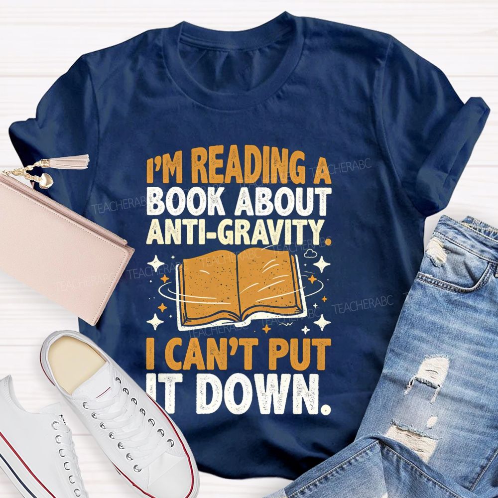 I'M Reading A Book About Anti‑Gravity I Can'T Put It Down Teacher T-shirt