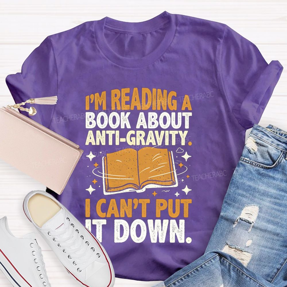 I'M Reading A Book About Anti‑Gravity I Can'T Put It Down Teacher T-shirt