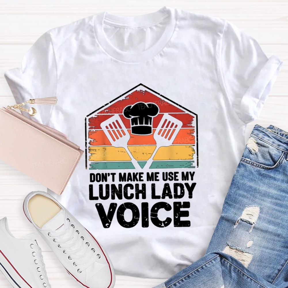 Don'T Make Me Use My Lunch Lady Voice T-shirt