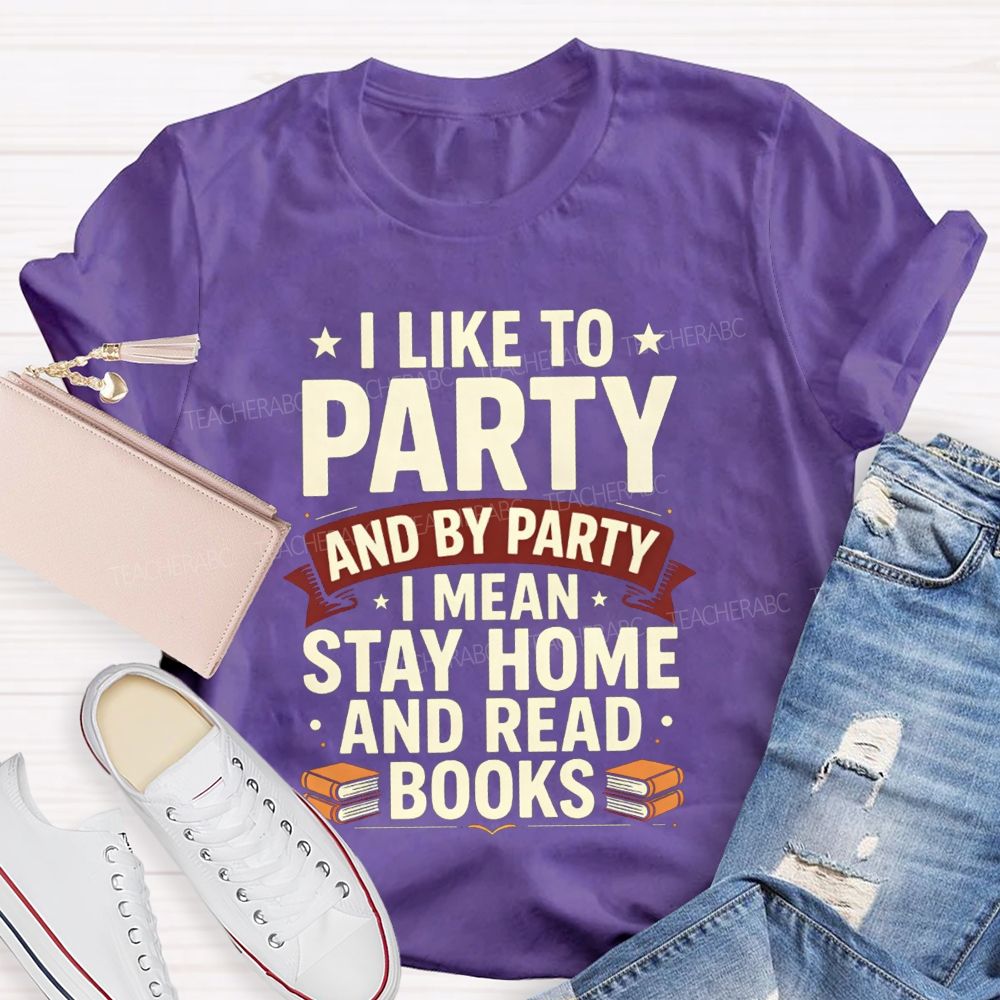 I Like To Party And By Party I Mean Stay Home And Read Books Teacher T-shirt