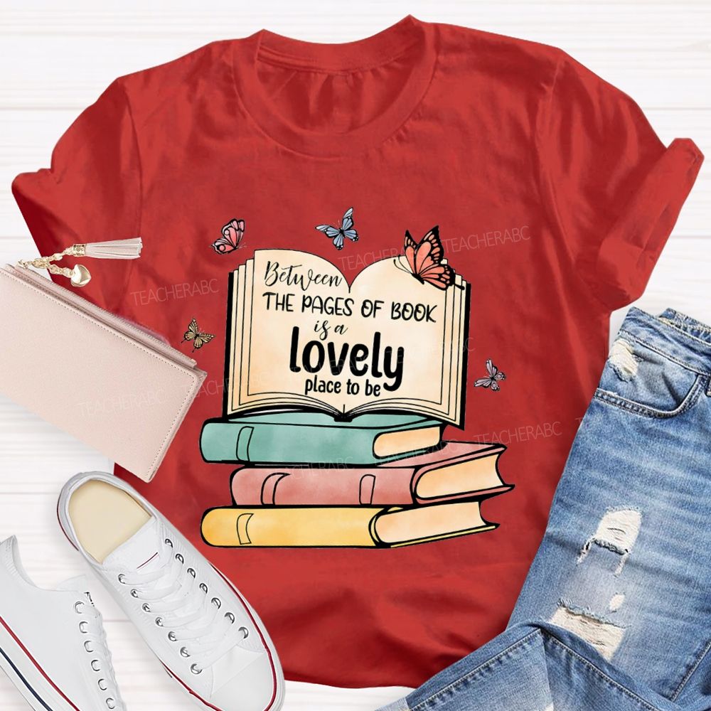 Between The Pages Of Book Is A Lovely Place To Be Teacher T-shirt
