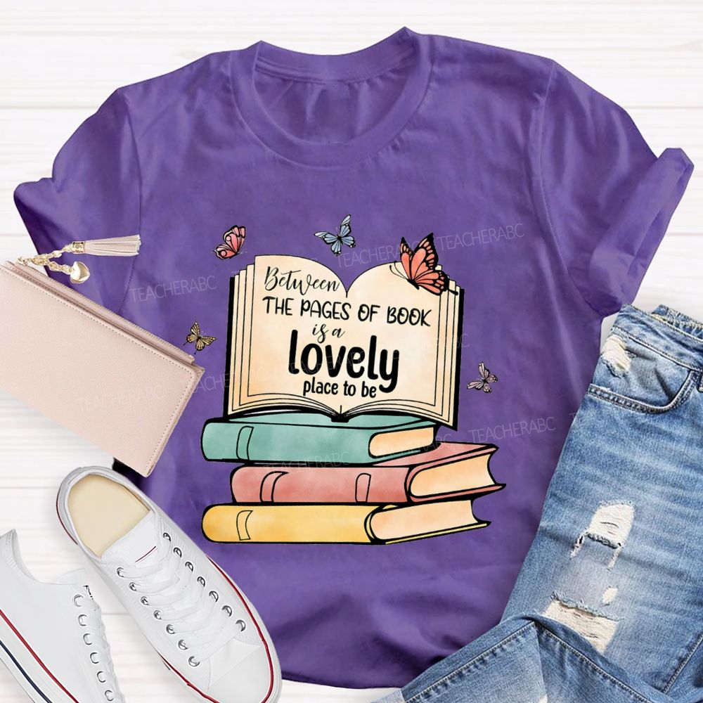 Between The Pages Of Book Is A Lovely Place To Be Teacher T-shirt