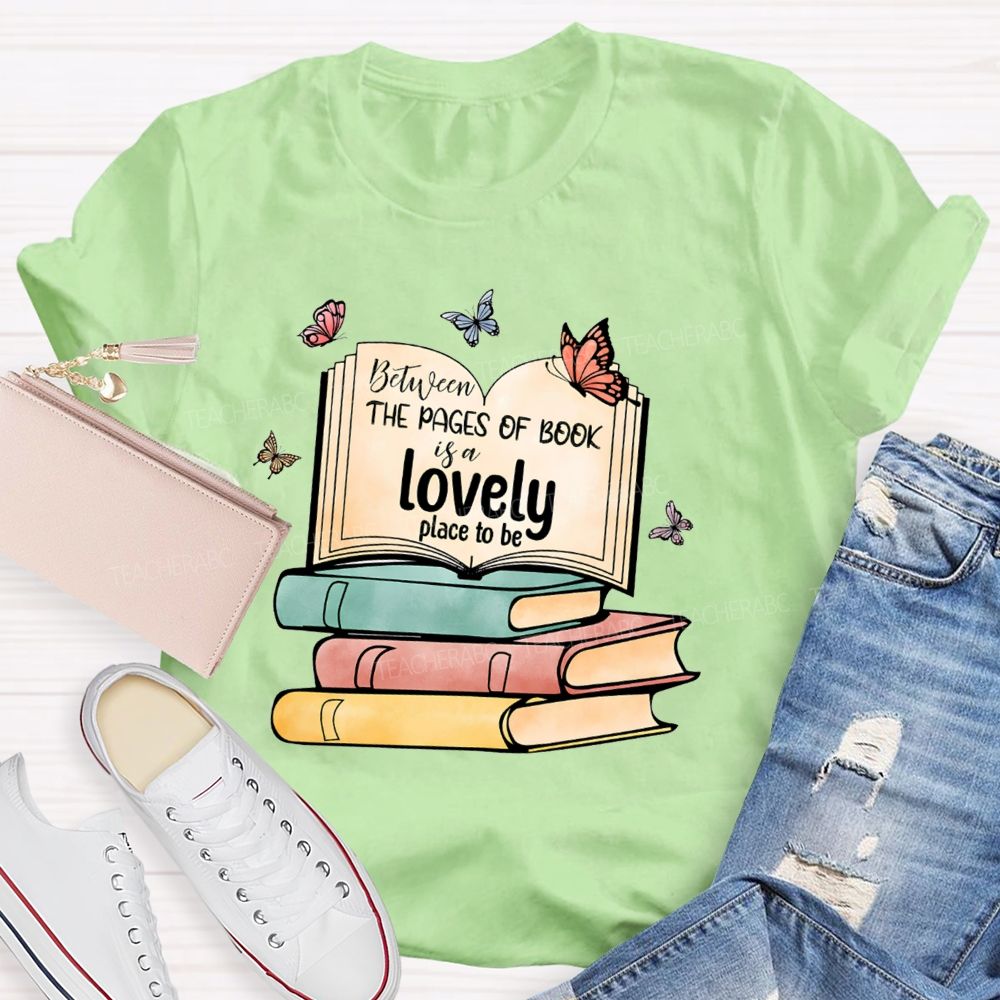Between The Pages Of Book Is A Lovely Place To Be Teacher T-shirt