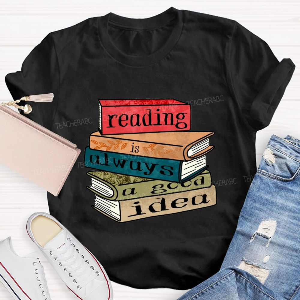 Reading Is Always A Good Idea Teacher T-shirt