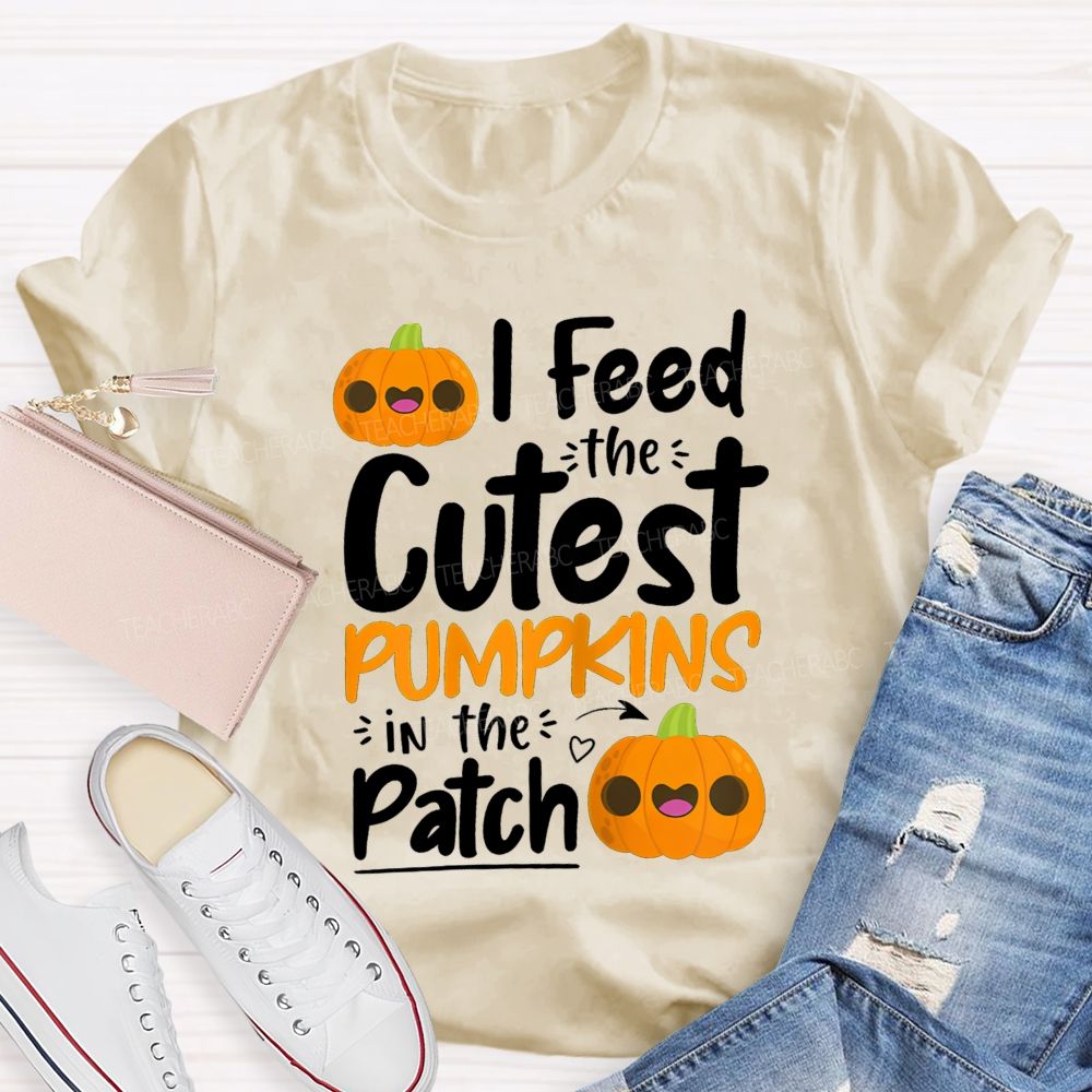 I Feed The Cutest Pumpkins In The Patch T-shirt