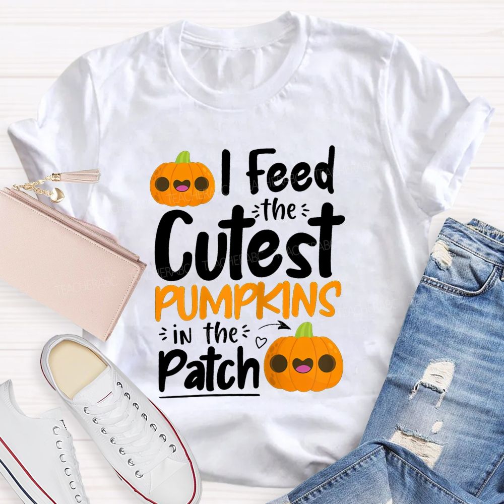 I Feed The Cutest Pumpkins In The Patch T-shirt