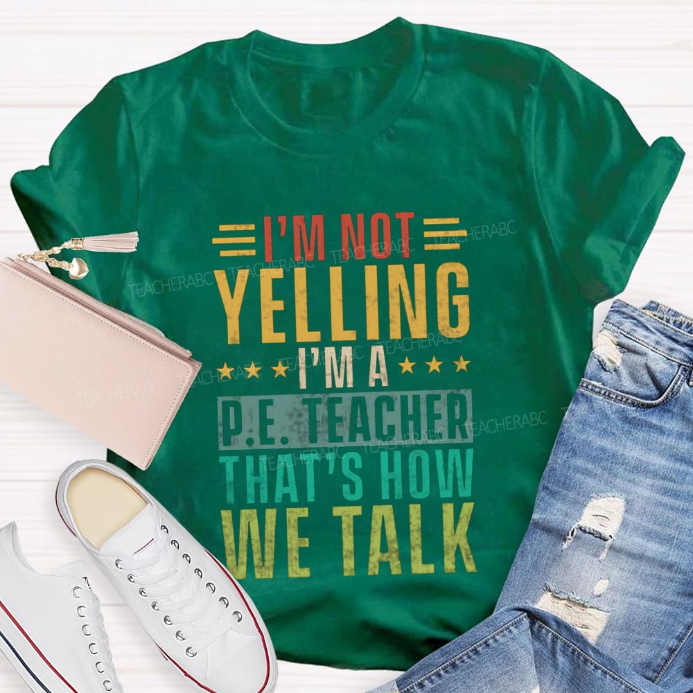 I'M Not Yelling I'M A P.E. Teacher That'S How We Talk T-shirt