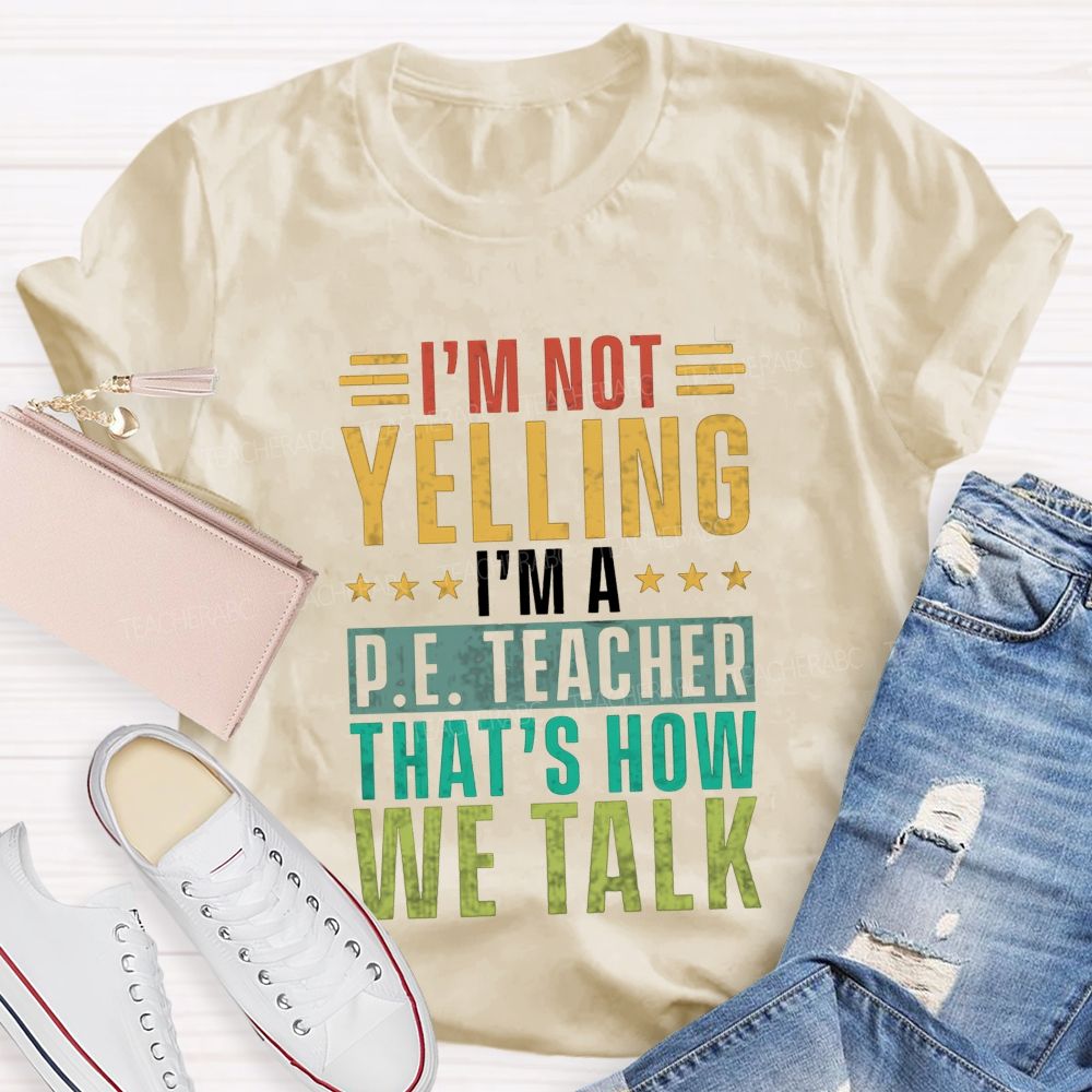 I'M Not Yelling I'M A P.E. Teacher That'S How We Talk T-shirt